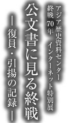 アジア歴史資料センター　終戦70周年インターネット特別展「公文書に見る終戦　－復員・引揚の記録－」