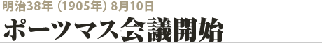 明治38年（1905年）8月10日 ポーツマス会議開始